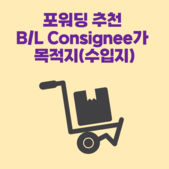 포워딩 추천 B/L Consignee가 목적지(수입지)